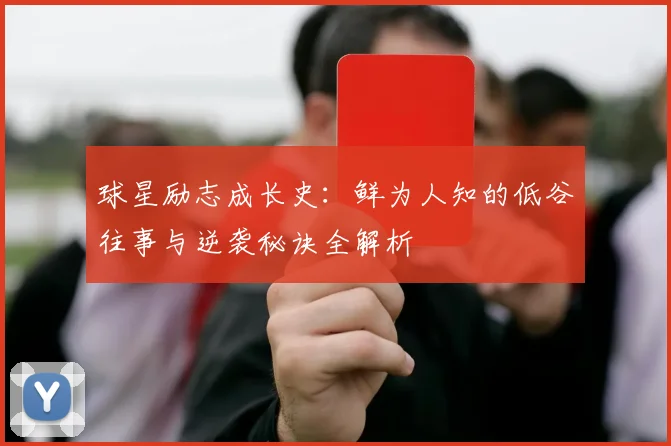 球星励志成长史：鲜为人知的低谷往事与逆袭秘诀全解析