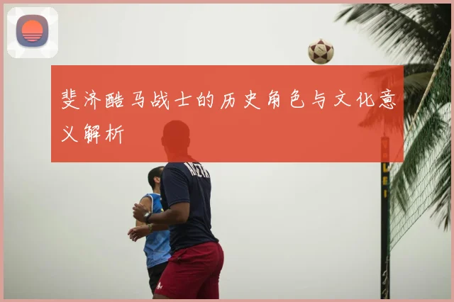 斐济酷马战士的历史角色与文化意义解析